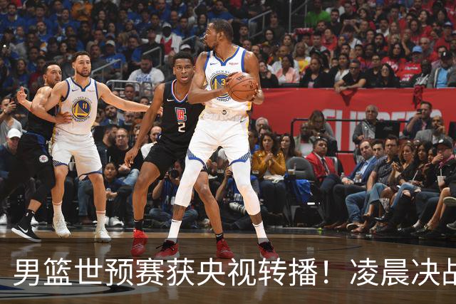 男篮世预赛获央视转播！凌晨决战卡塔尔：中国队输球或无缘世界杯？